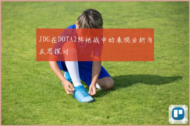 JDG在DOTA2阵地战中的表现分析与反思探讨
