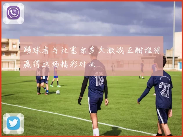 踢球者与杜塞尔多夫激战正酣谁将赢得这场精彩对决