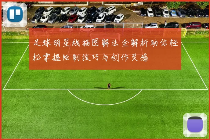 足球明星线描图解法全解析助你轻松掌握绘制技巧与创作灵感