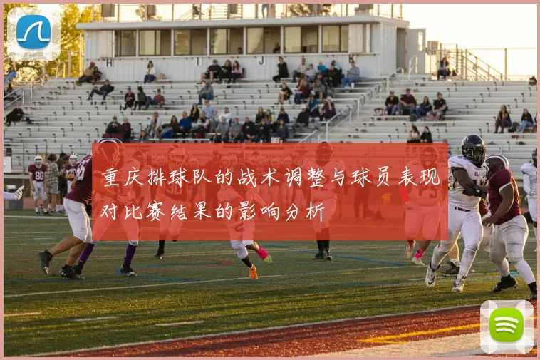 重庆排球队的战术调整与球员表现对比赛结果的影响分析