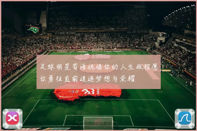 足球明星寄语祝福你的人生旅程愿你勇往直前追逐梦想与荣耀
