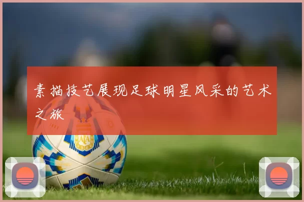 素描技艺展现足球明星风采的艺术之旅