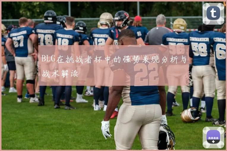 BLG在挑战者杯中的强势表现分析与战术解读