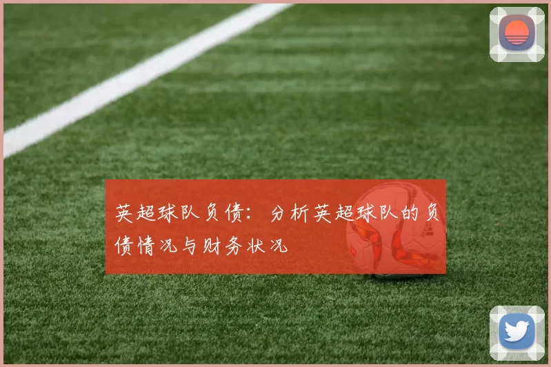 英超球队负债：分析英超球队的负债情况与财务状况