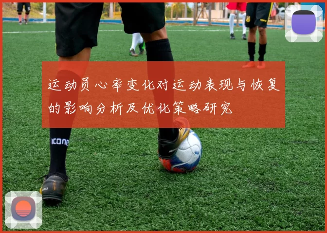 运动员心率变化对运动表现与恢复的影响分析及优化策略研究
