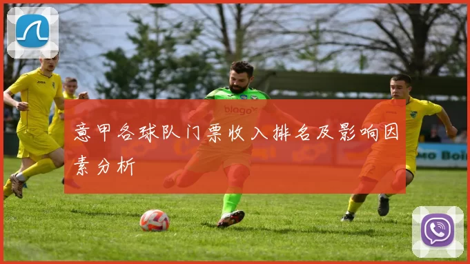 意甲各球队门票收入排名及影响因素分析